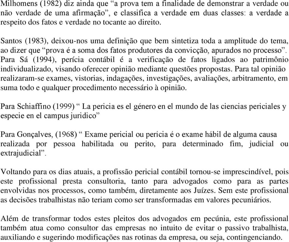 Para Sá (1994), perícia contábil é a verificação de fatos ligados ao patrimônio individualizado, visando oferecer opinião mediante questões propostas.