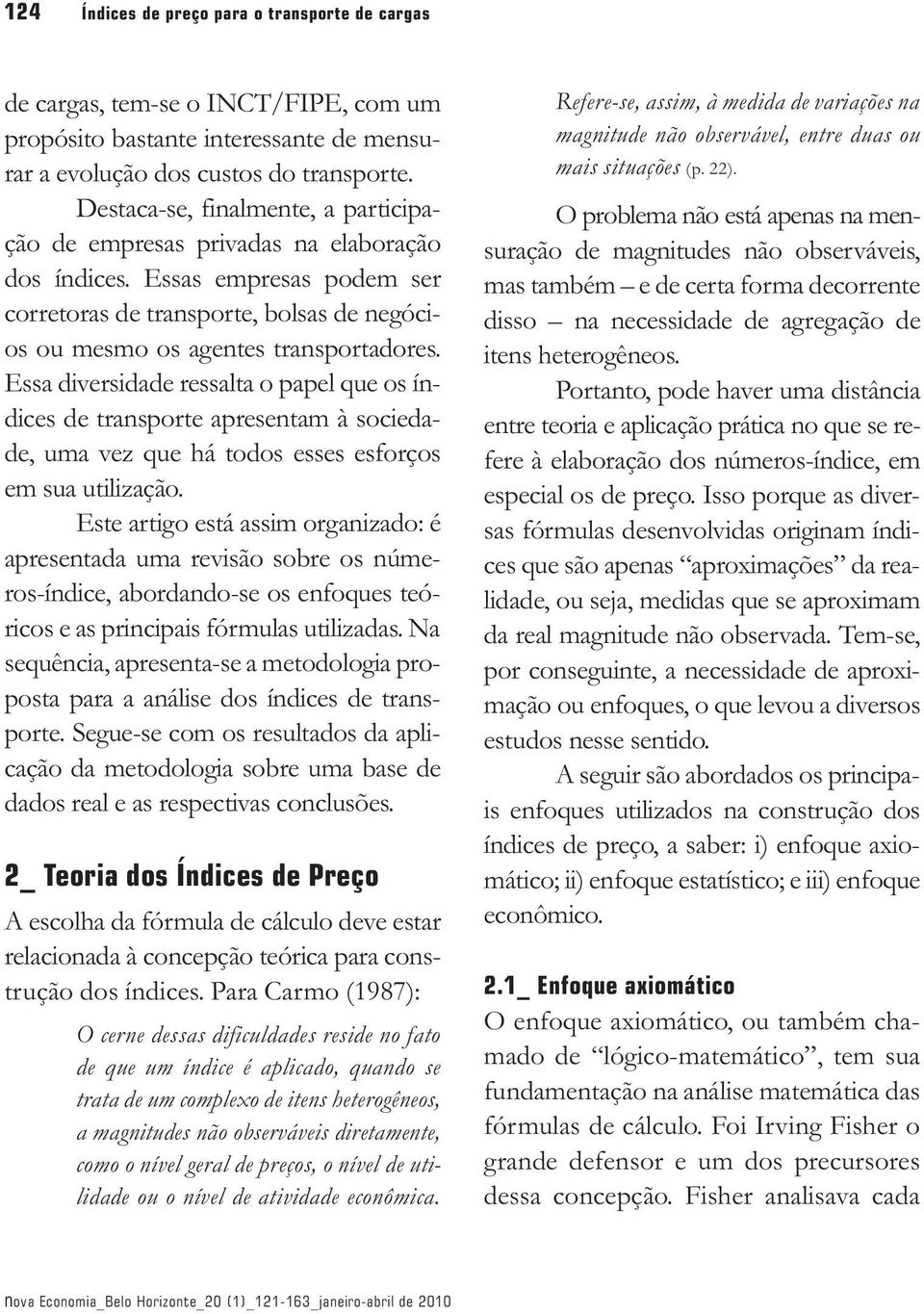 Essa diversidade ressala o ael que os ídices de rasore areseam à sociedade, uma vez que há odos esses esforços em sua uilização.