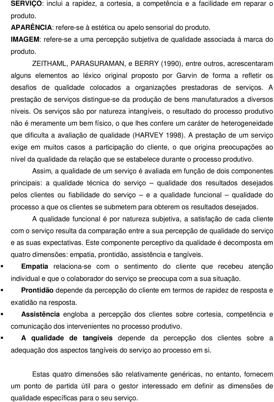 ZEITHAML, PARASURAMAN, e BERRY (1990), entre outros, acrescentaram alguns elementos ao léxico original proposto por Garvin de forma a refletir os desafios de qualidade colocados a organizações