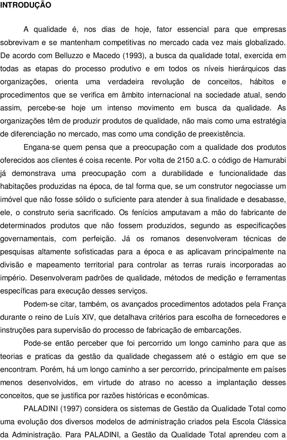 revolução de conceitos, hábitos e procedimentos que se verifica em âmbito internacional na sociedade atual, sendo assim, percebe-se hoje um intenso movimento em busca da qualidade.