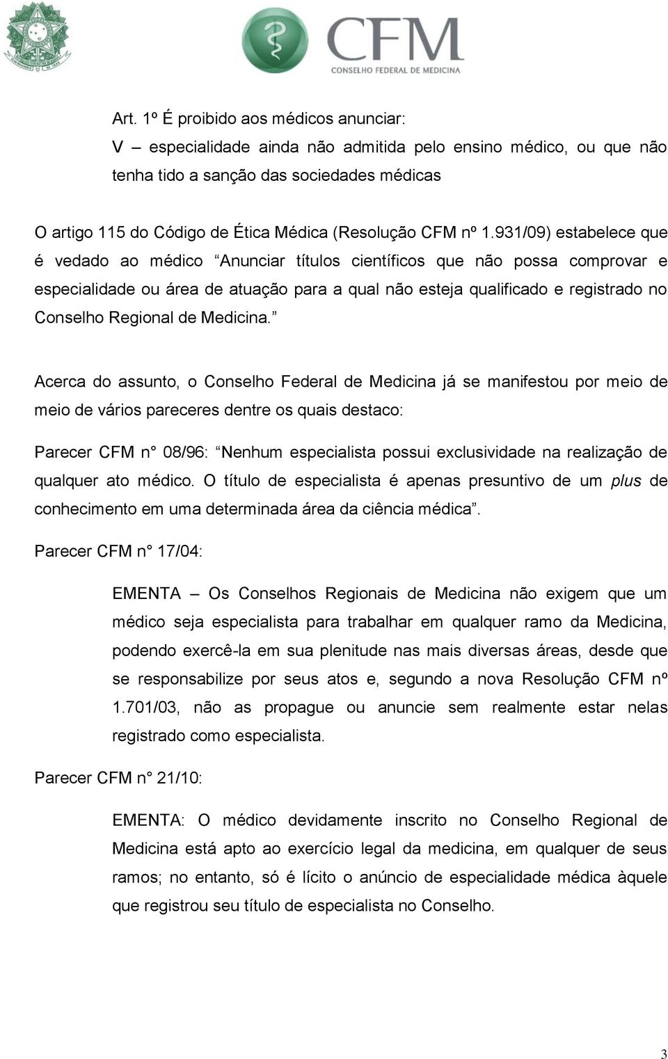 931/09) estabelece que é vedado ao médico Anunciar títulos científicos que não possa comprovar e especialidade ou área de atuação para a qual não esteja qualificado e registrado no Conselho Regional