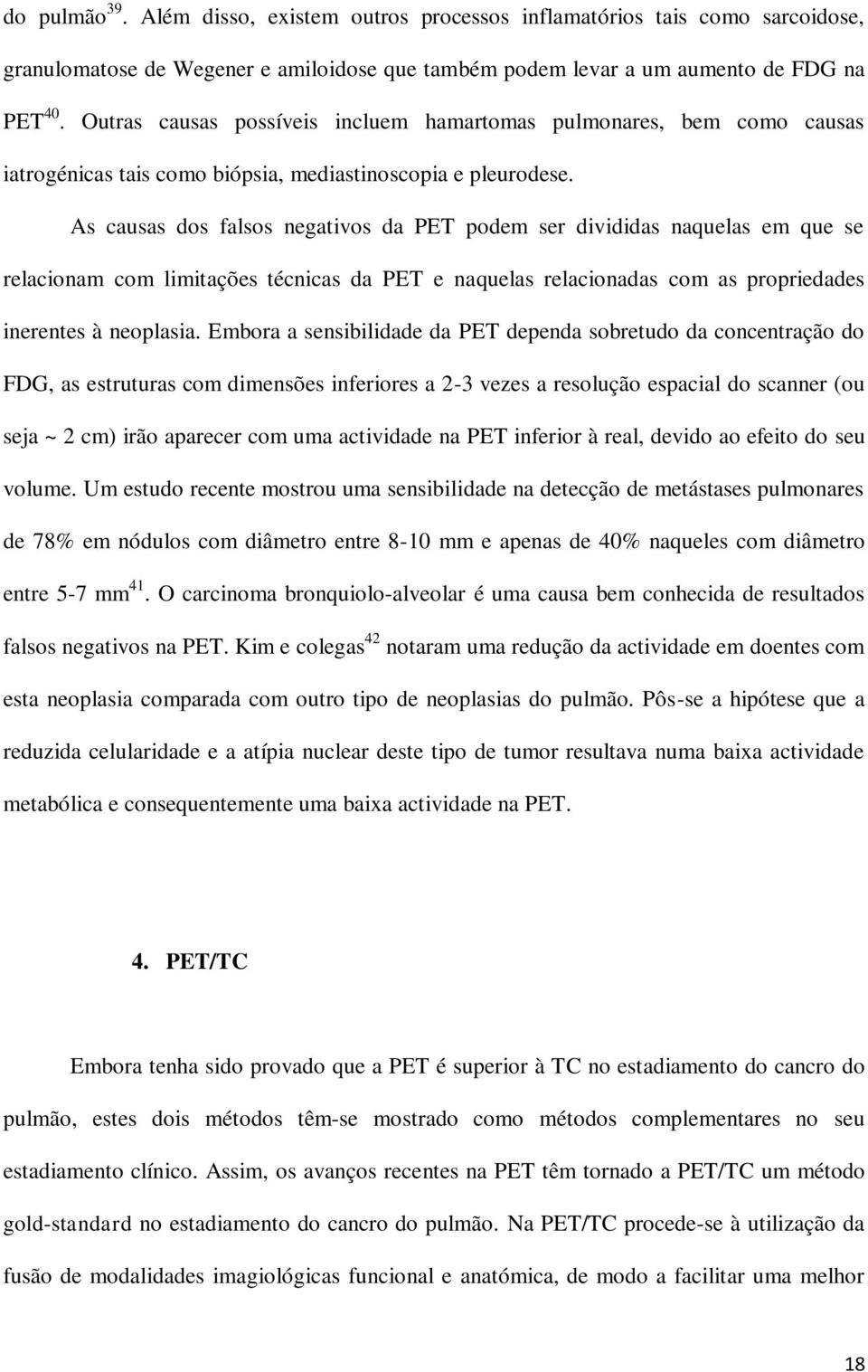 As causas dos falsos negativos da PET podem ser divididas naquelas em que se relacionam com limitações técnicas da PET e naquelas relacionadas com as propriedades inerentes à neoplasia.