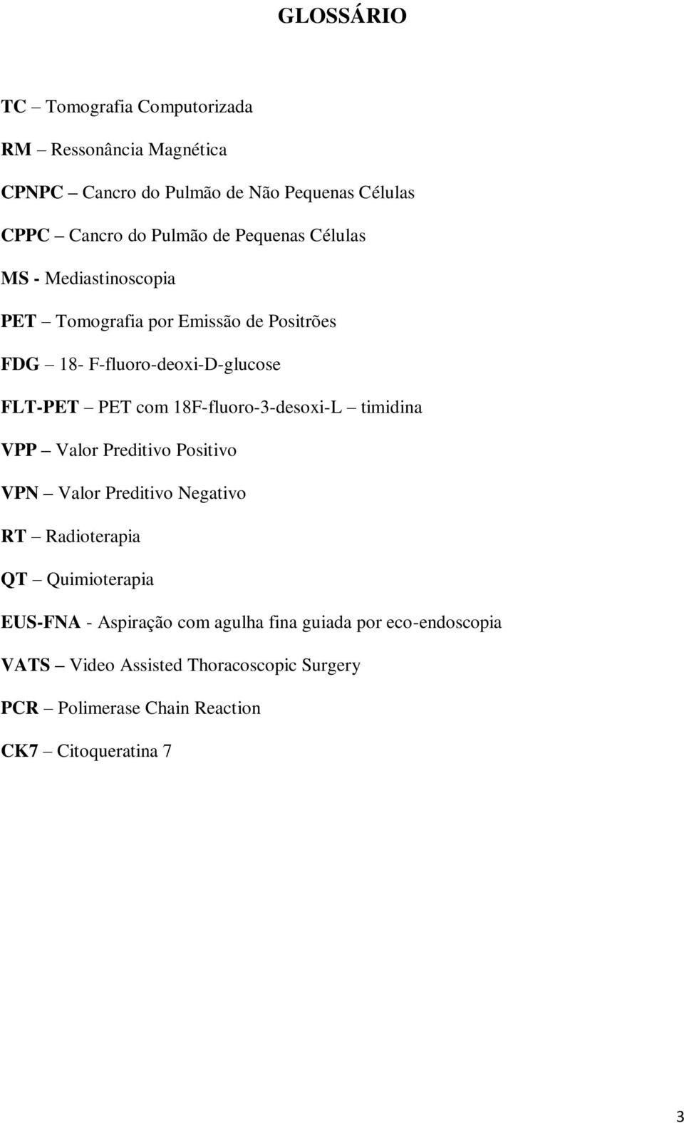 18F-fluoro-3-desoxi-L timidina VPP Valor Preditivo Positivo VPN Valor Preditivo Negativo RT Radioterapia QT Quimioterapia EUS-FNA -