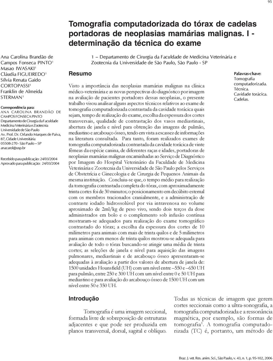 para: ANA CAROLINA BRANDÃO DE CAMPOS FONSECA PINTO Departamento de Cirurgia da Faculdade Medicina Veterinária e Zootecnia Universidade de São Paulo Av. Prof. Dr.