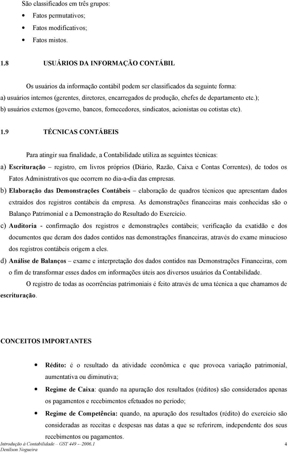 departamento etc.); b) usuários externos (governo, bancos, fornecedores, sindicatos, acionistas ou cotistas etc). 1.