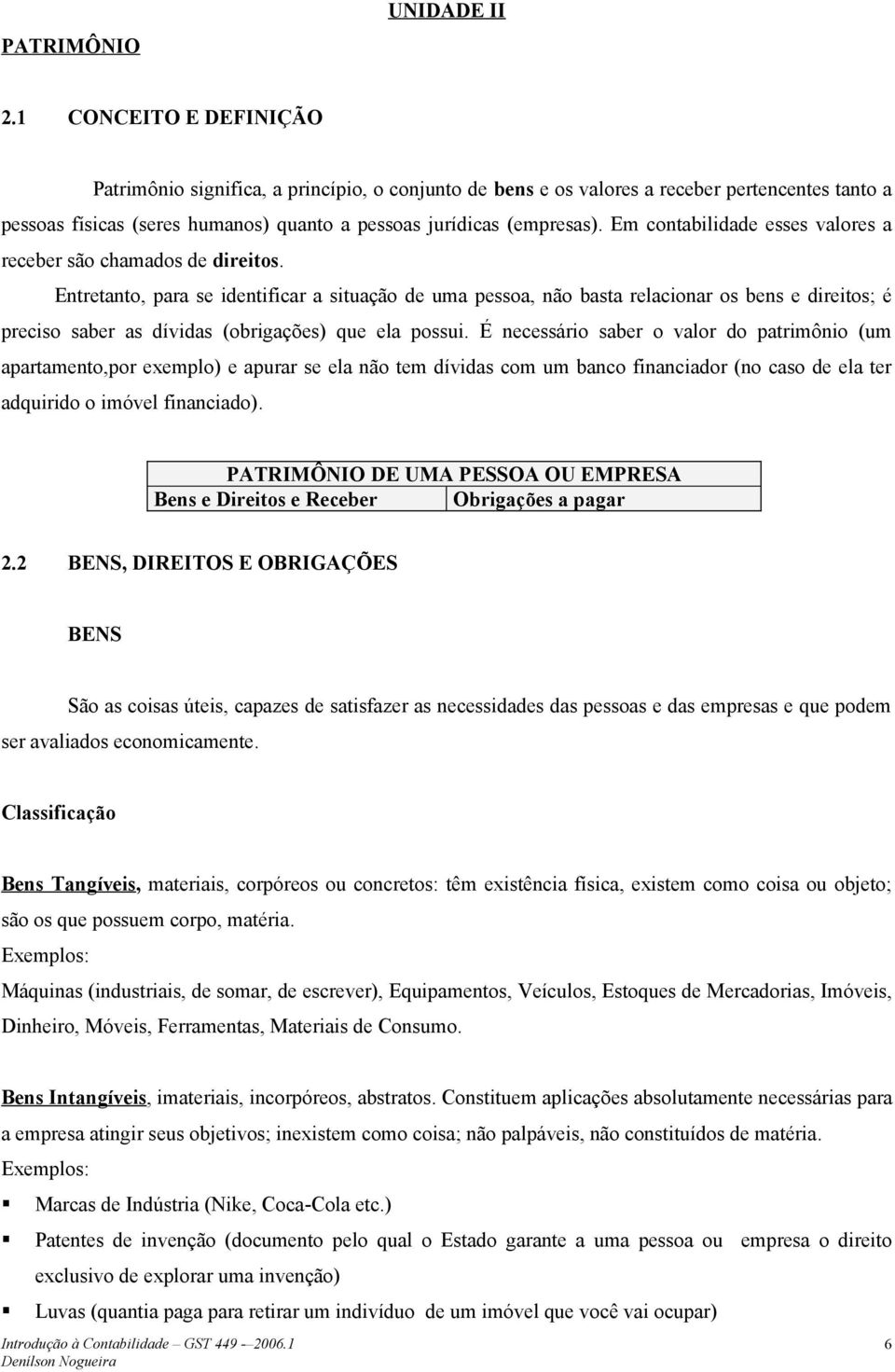 Em contabilidade esses valores a receber são chamados de direitos.