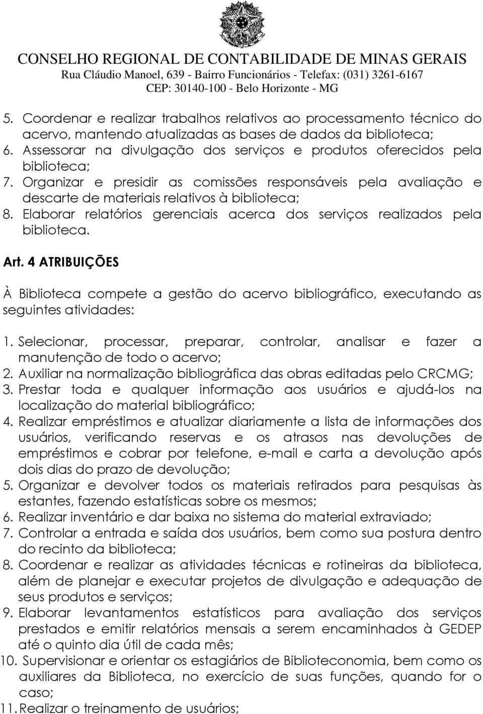 Elaborar relatórios gerenciais acerca dos serviços realizados pela biblioteca. Art. 4 ATRIBUIÇÕES À Biblioteca compete a gestão do acervo bibliográfico, executando as seguintes atividades: 1.