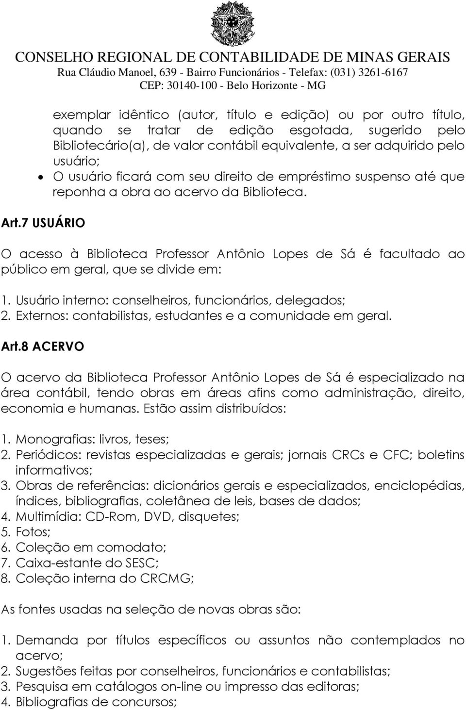 7 USUÁRIO O acesso à Biblioteca Professor Antônio Lopes de Sá é facultado ao público em geral, que se divide em: 1. Usuário interno: conselheiros, funcionários, delegados; 2.