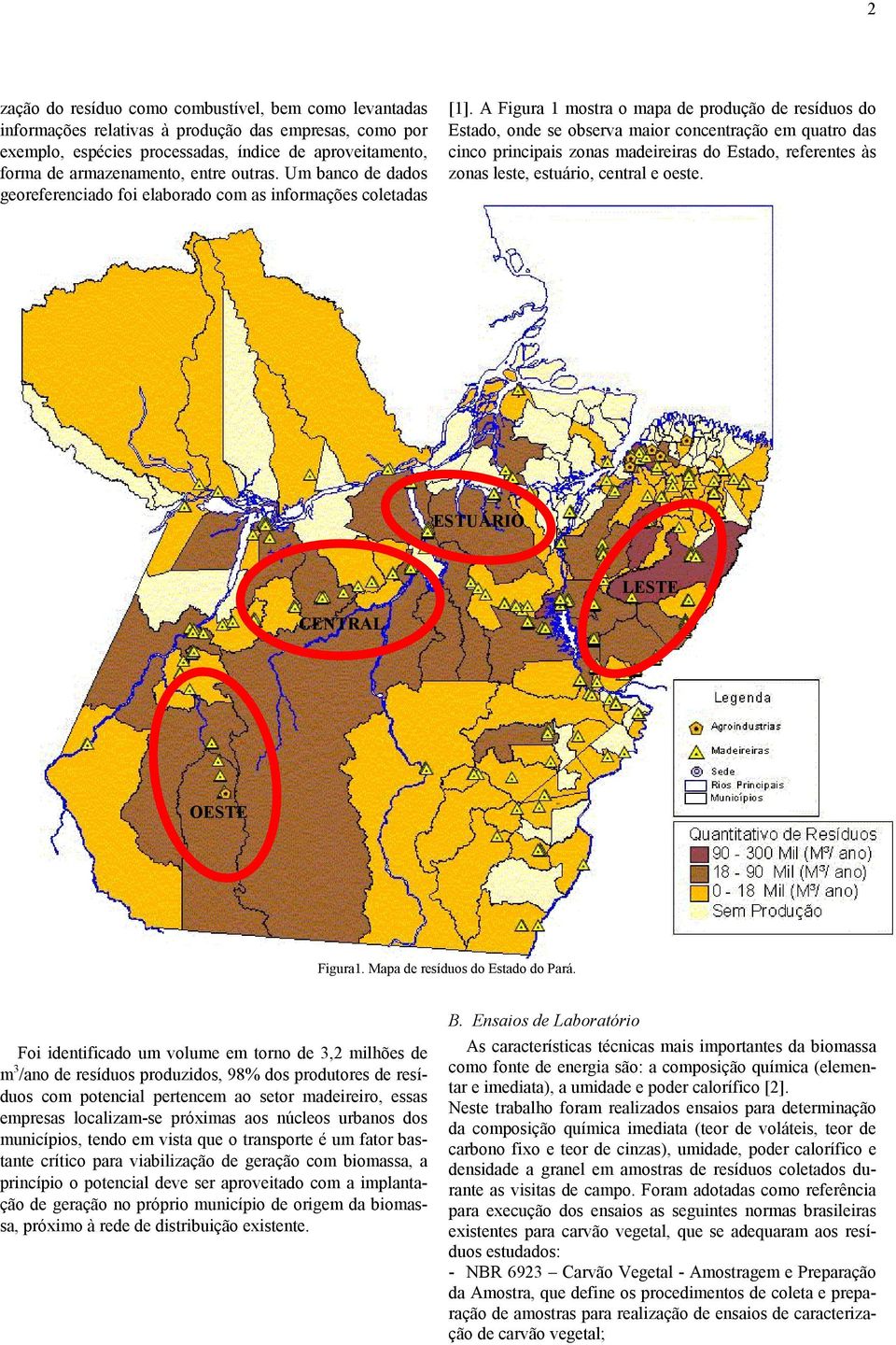 A Figura 1 mostra o mapa de produção de resíduos do Estado, onde se observa maior concentração em quatro das cinco principais zonas madeireiras do Estado, referentes às zonas leste, estuário, central