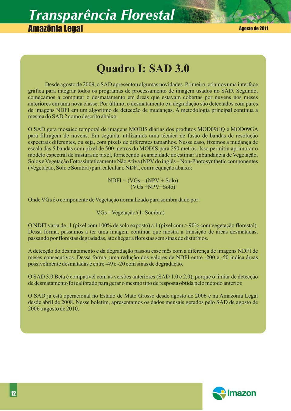 Segundo, começamos a computar o desmatamento em áreas que estavam cobertas por nuvens nos meses anteriores em uma nova classe.