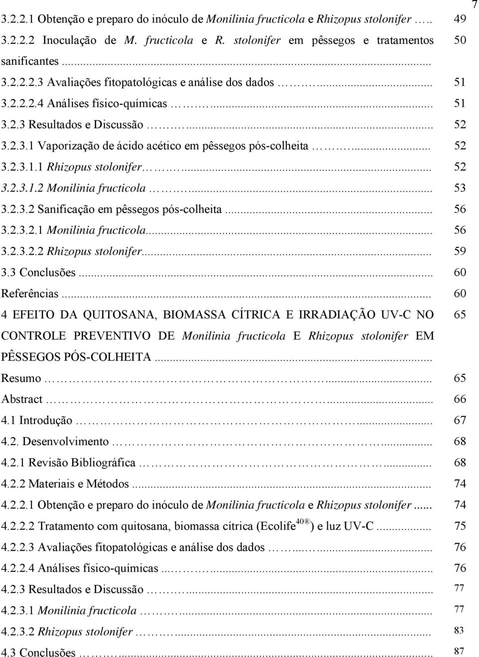 ... 53 3.2.3.2 Sanificação em pêssegos pós-colheita... 56 3.2.3.2.1 Monilinia fructicola... 56 3.2.3.2.2 Rhizopus stolonifer... 59 3.3 Conclusões... 60 Referências.