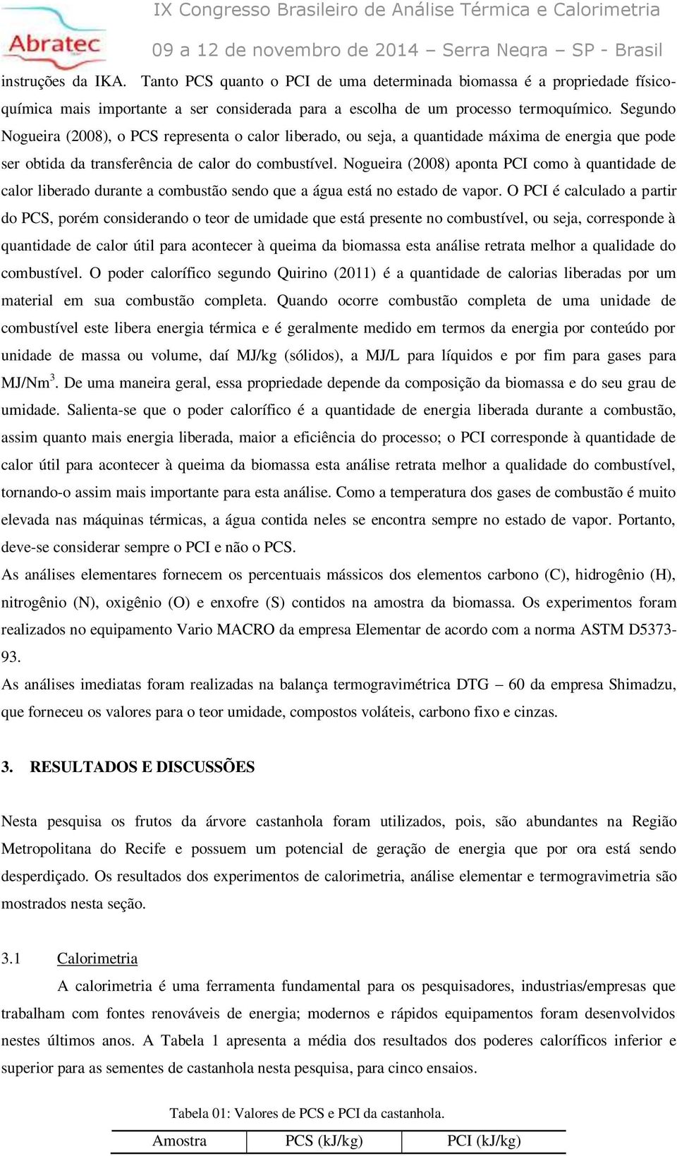 Nogueira (2008) aponta PCI como à quantidade de calor liberado durante a combustão sendo que a água está no estado de vapor.