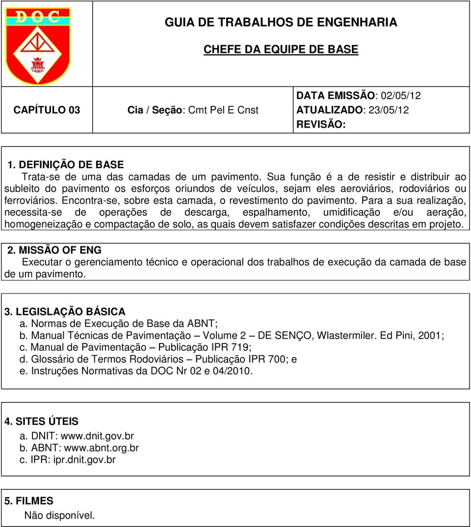 Sua função é a de resistir e distribuir ao subleito do pavimento os esforços oriundos de veículos, sejam eles aeroviários, rodoviários ou ferroviários.