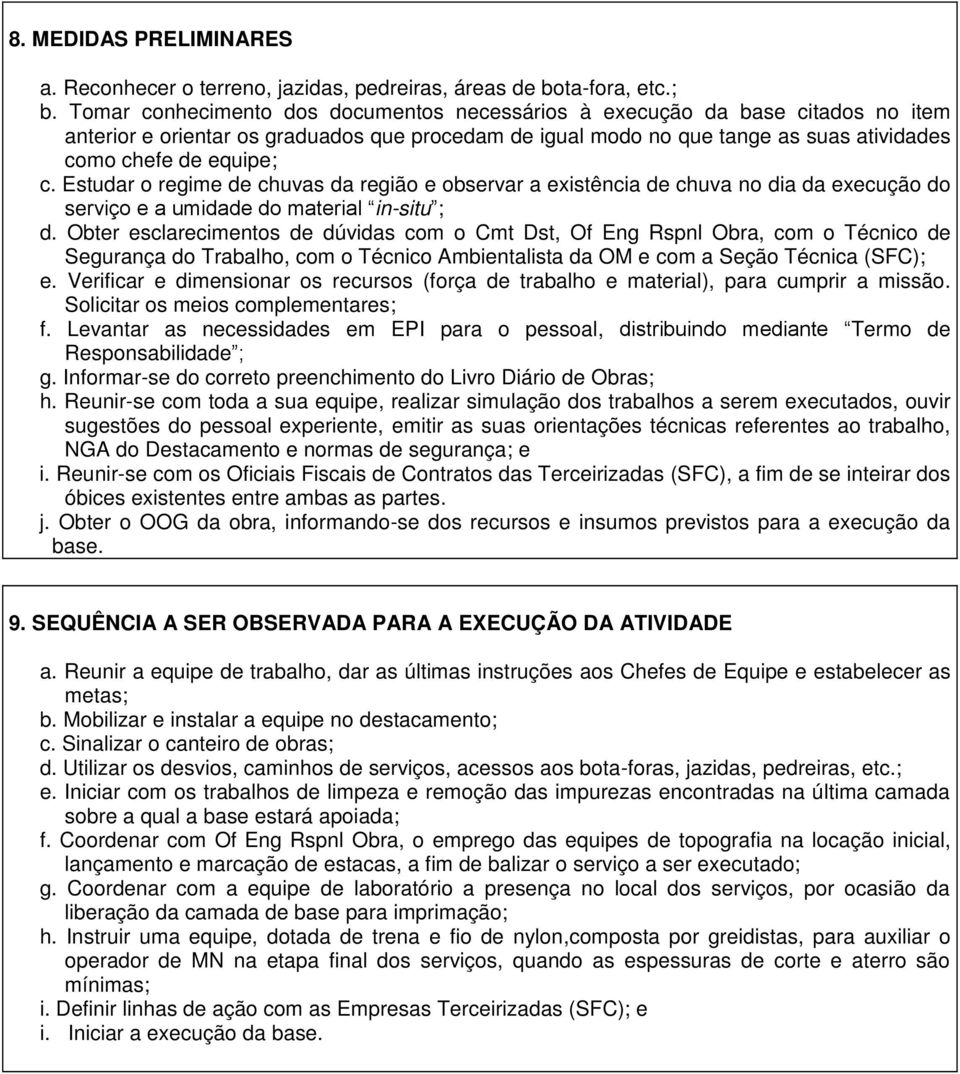 Estudar o regime de chuvas da região e observar a existência de chuva no dia da execução do serviço e a umidade do material in-situ ; d.