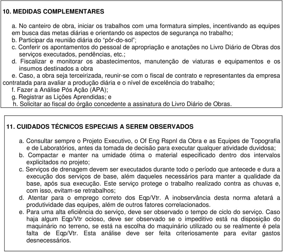 Participar da reunião diária do pôr-do-sol ; c. Conferir os apontamentos do pessoal de apropriação e anotações no Livro Diário de Obras dos serviços executados, pendências, etc.; d.