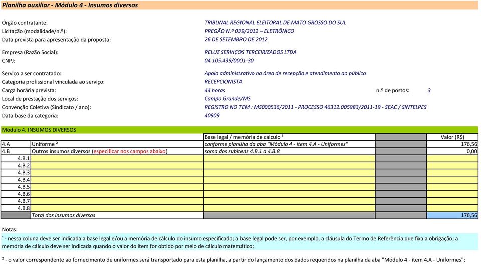 A Uniforme ² conforme planilha da aba "Módulo 4 - item 4.A - Uniformes" 176,56 4.B Outros insumos diversos (especificar nos campos abaixo) soma dos subitens 4.B.1 a 4.B.8 0,00 4.B.1 4.B.2 4.B.3 4.B.4 4.