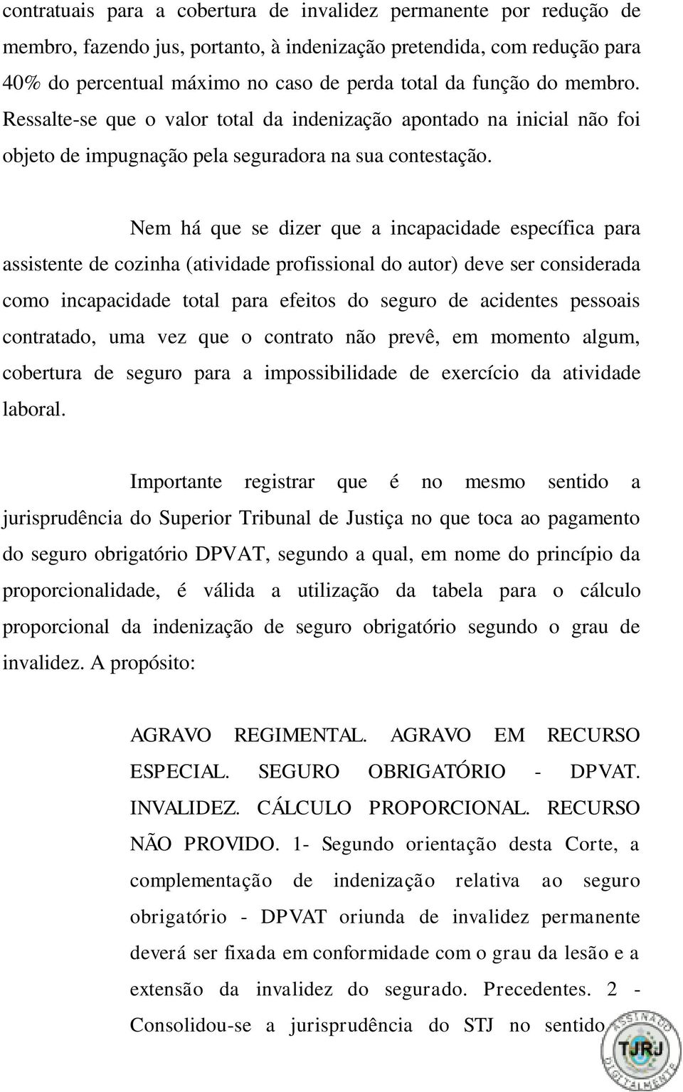 Nem há que se dizer que a incapacidade específica para assistente de cozinha (atividade profissional do autor) deve ser considerada como incapacidade total para efeitos do seguro de acidentes