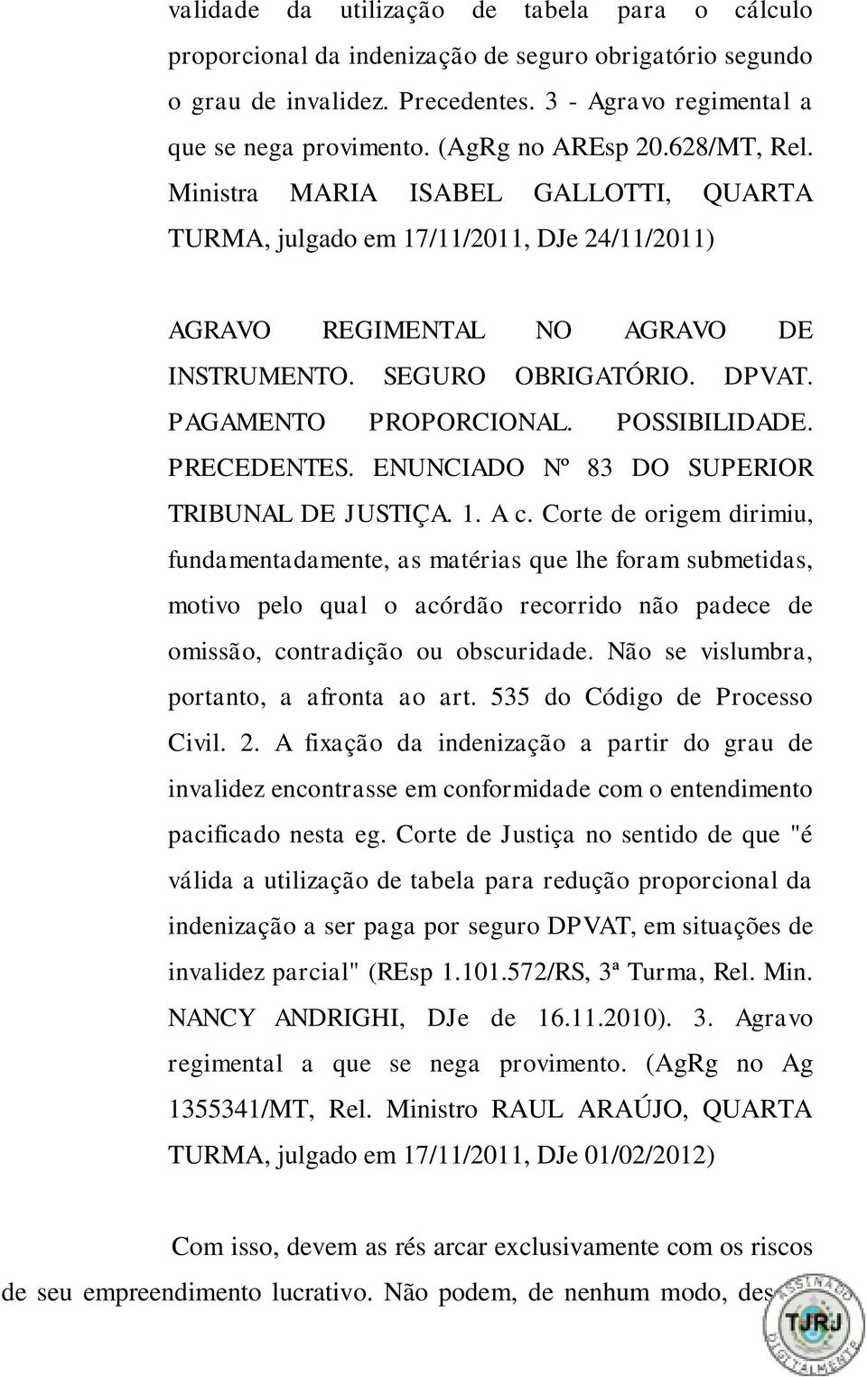 PAGAMENTO PROPORCIONAL. POSSIBILIDADE. PRECEDENTES. ENUNCIADO Nº 83 DO SUPERIOR TRIBUNAL DE JUSTIÇA. 1. A c.