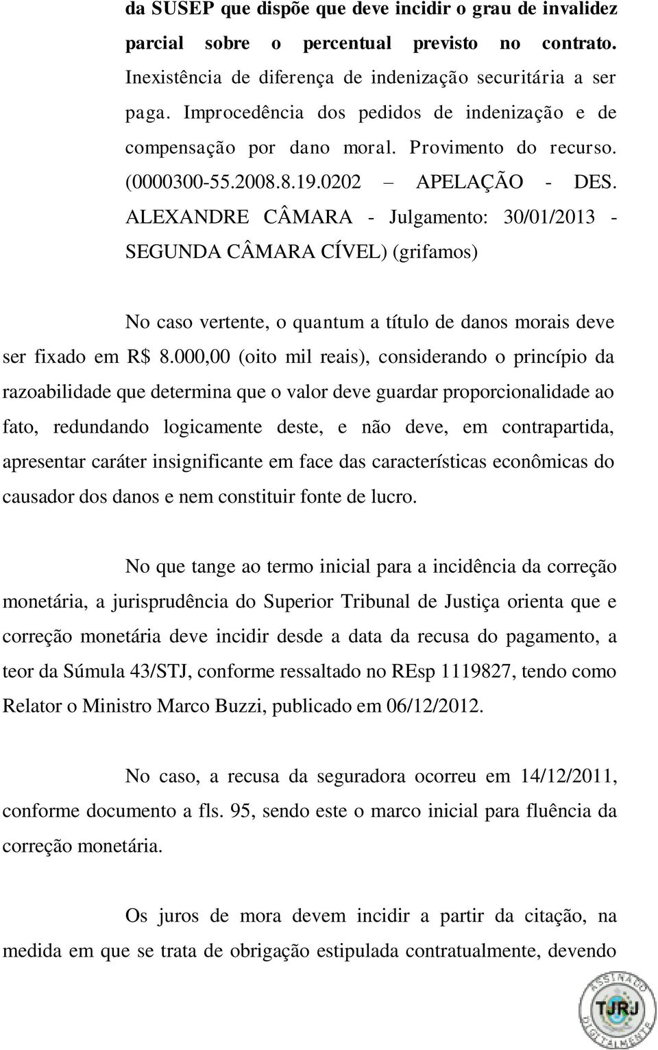 ALEXANDRE CÂMARA - Julgamento: 30/01/2013 - SEGUNDA CÂMARA CÍVEL) (grifamos) No caso vertente, o quantum a título de danos morais deve ser fixado em R$ 8.