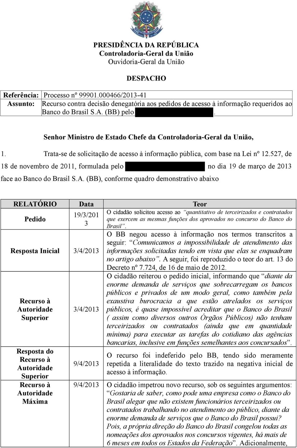 Senhor Ministro de Estado Chefe da Controladoria-Geral da União, 1. Trata-se de solicitação de acesso à informação pública, com base na Lei nº 12.