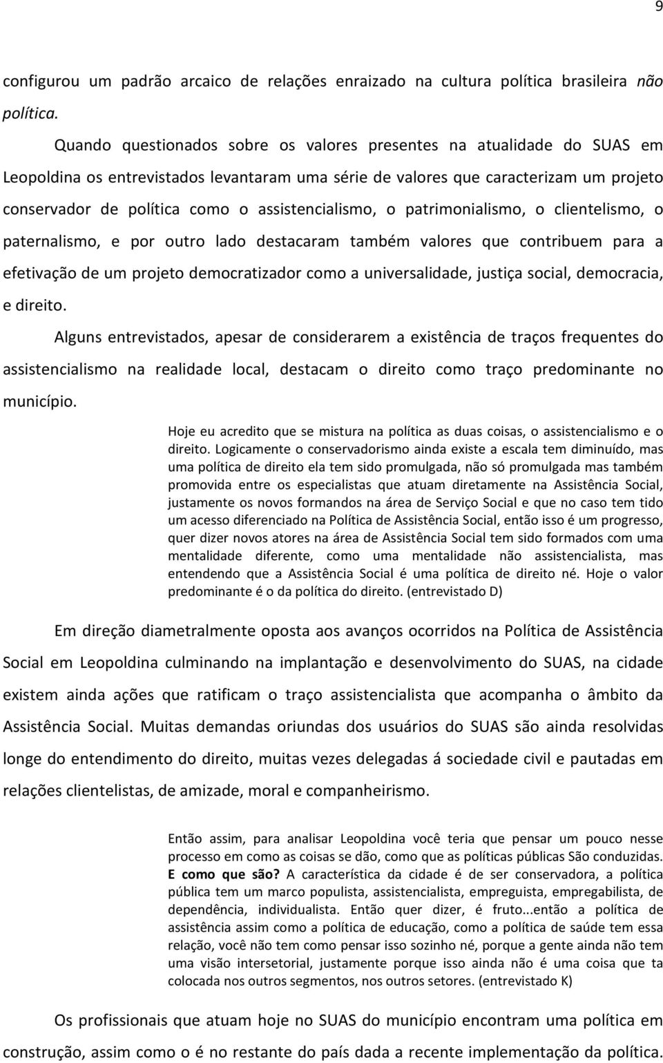 assistencialismo, o patrimonialismo, o clientelismo, o paternalismo, e por outro lado destacaram também valores que contribuem para a efetivação de um projeto democratizador como a universalidade,