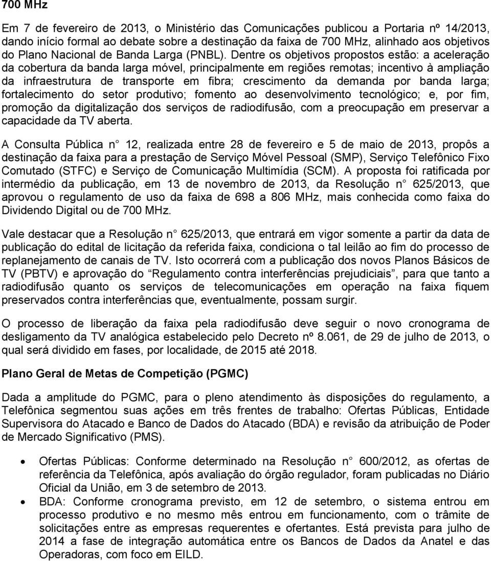 Dentre os objetivos propostos estão: a aceleração da cobertura da banda larga móvel, principalmente em regiões remotas; incentivo à ampliação da infraestrutura de transporte em fibra; crescimento da