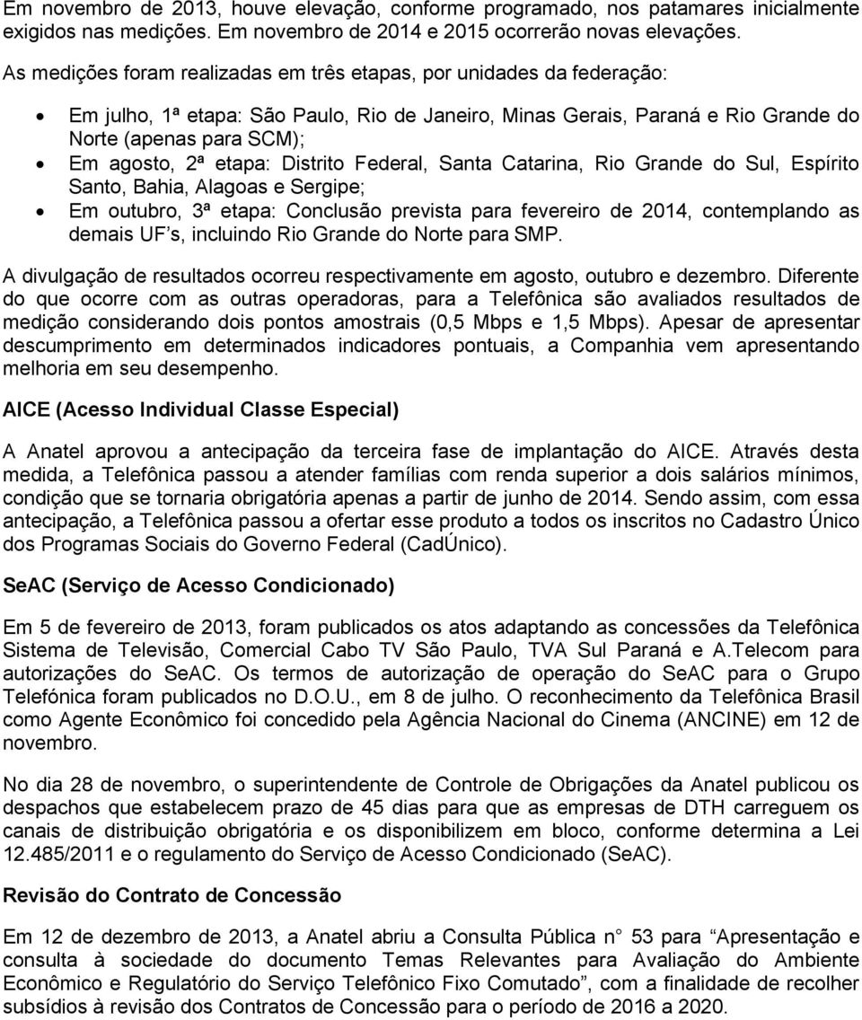 etapa: Distrito Federal, Santa Catarina, Rio Grande do Sul, Espírito Santo, Bahia, Alagoas e Sergipe; Em outubro, 3ª etapa: Conclusão prevista para fevereiro de 2014, contemplando as demais UF s,