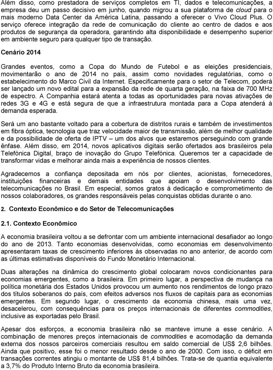 O serviço oferece integração da rede de comunicação do cliente ao centro de dados e aos produtos de segurança da operadora, garantindo alta disponibilidade e desempenho superior em ambiente seguro