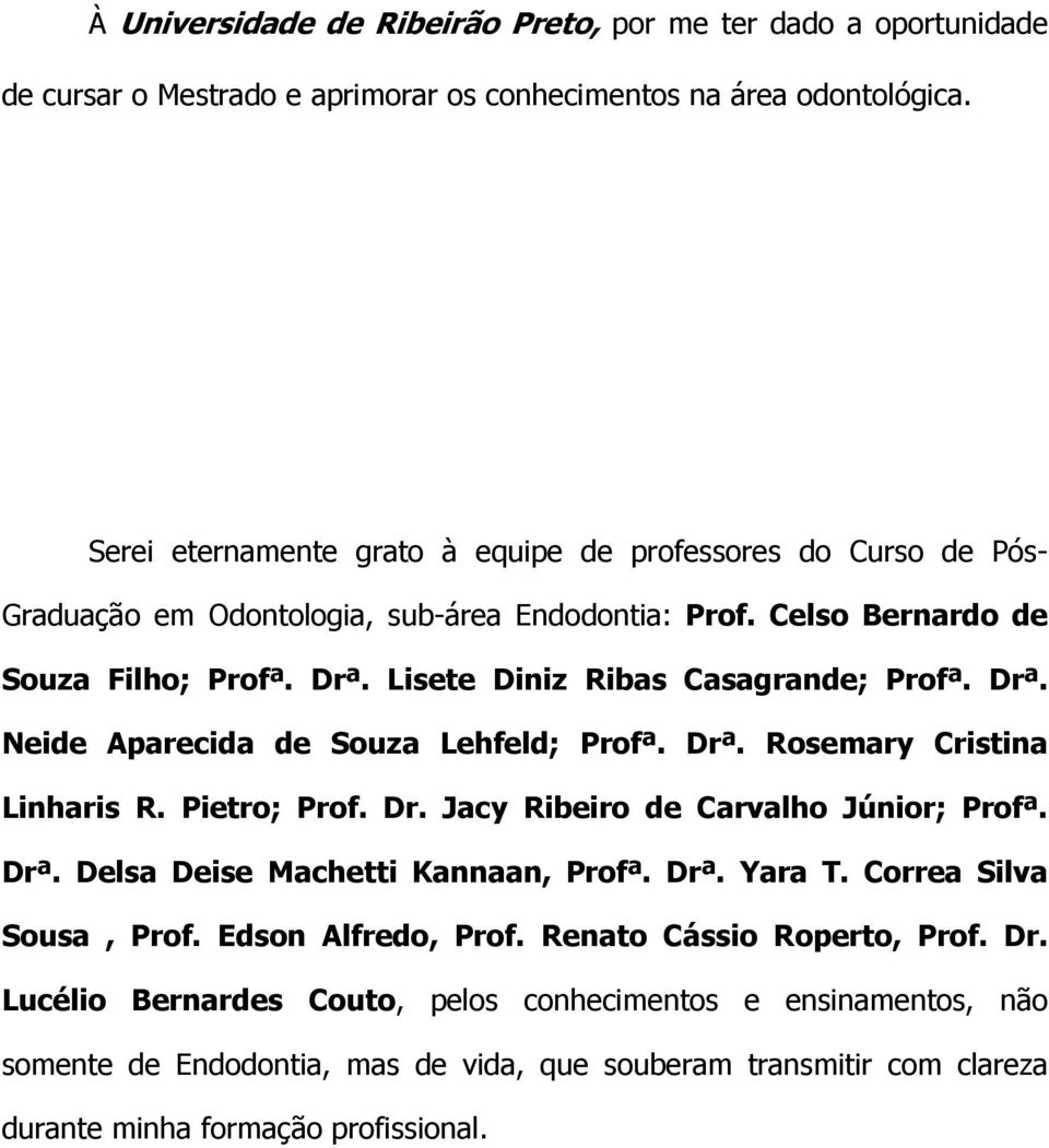 Lisete Diniz Ribas Casagrande; Profª. Drª. Neide Aparecida de Souza Lehfeld; Profª. Drª. Rosemary Cristina Linharis R. Pietro; Prof. Dr. Jacy Ribeiro de Carvalho Júnior; Profª. Drª. Delsa Deise Machetti Kannaan, Profª.