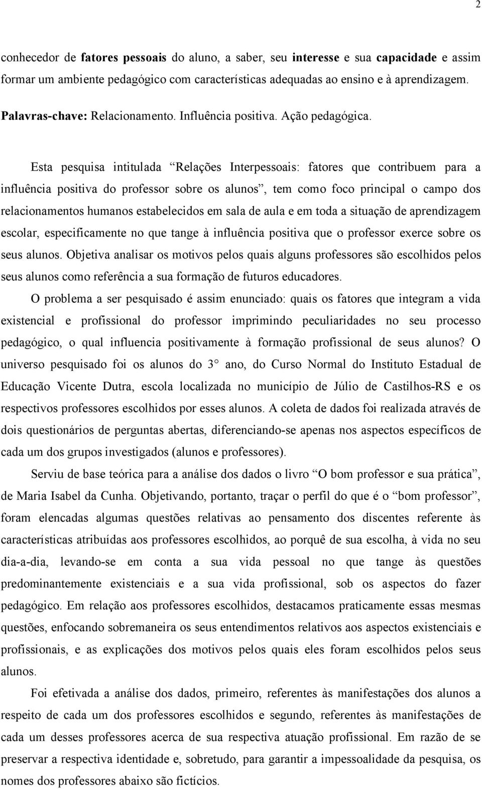 Esta pesquisa intitulada Relações Interpessoais: fatores que contribuem para a influência positiva do professor sobre os alunos, tem como foco principal o campo dos relacionamentos humanos