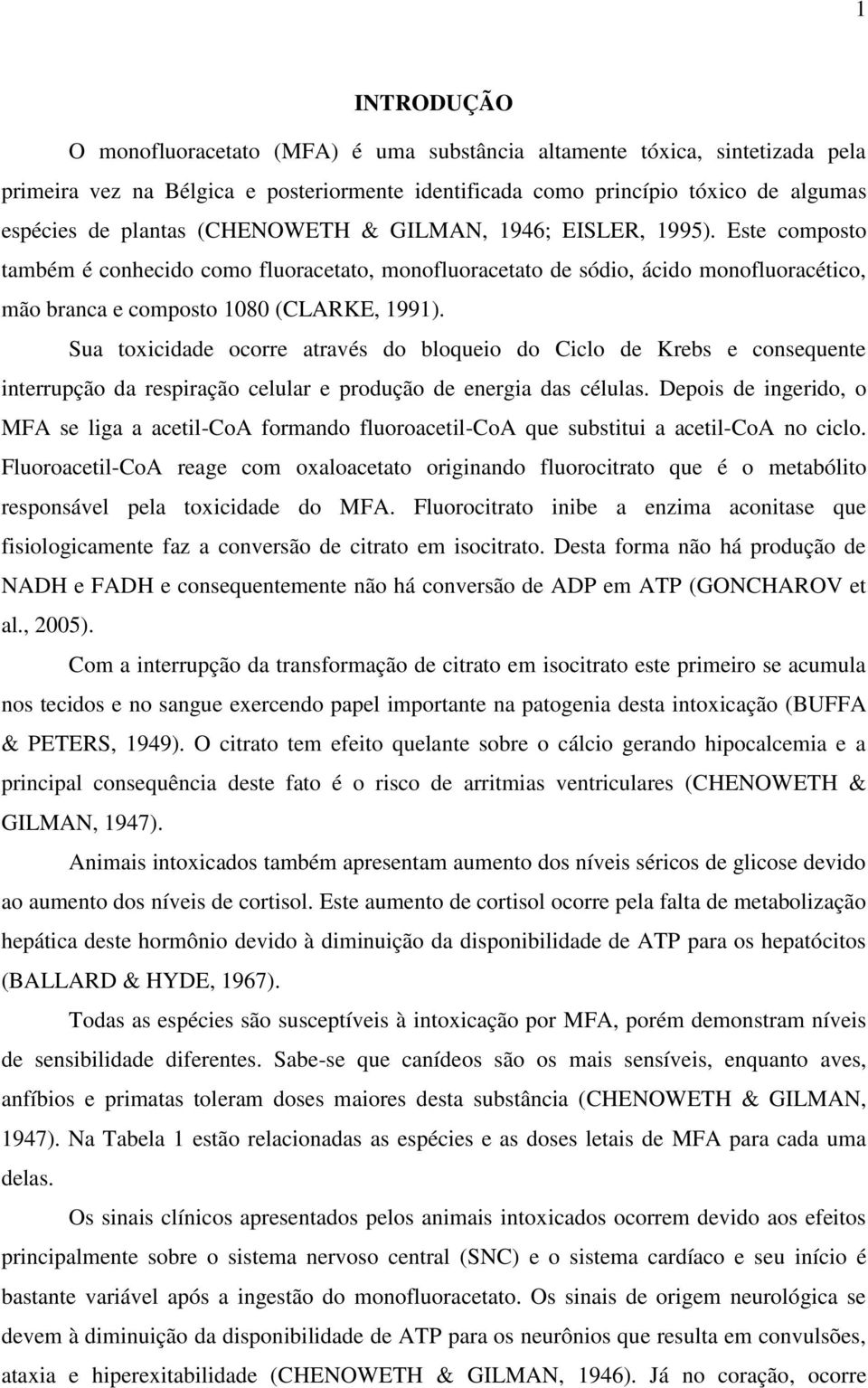 Sua toxicidade ocorre através do bloqueio do Ciclo de Krebs e consequente interrupção da respiração celular e produção de energia das células.