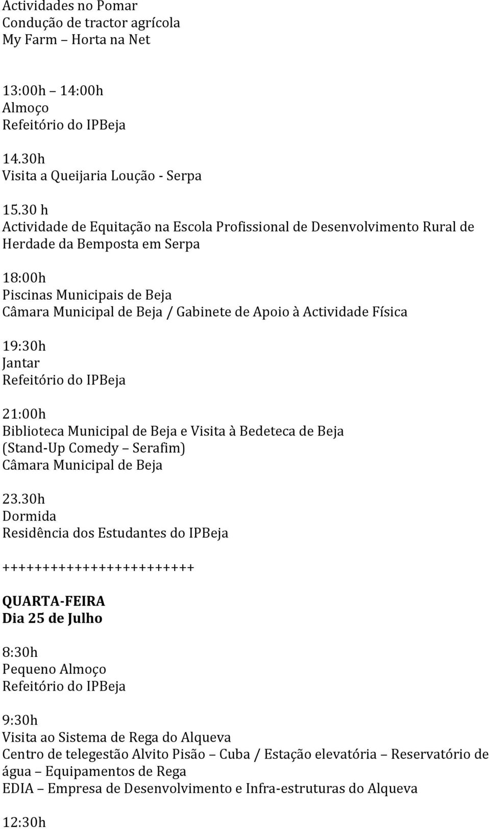 de Apoio à Actividade Física 21:00h Biblioteca Municipal de Beja e Visita à Bedeteca de Beja (Stand-Up Comedy Serafim) Câmara Municipal de Beja ++++++++++++++++++++++++ QUARTA-FEIRA