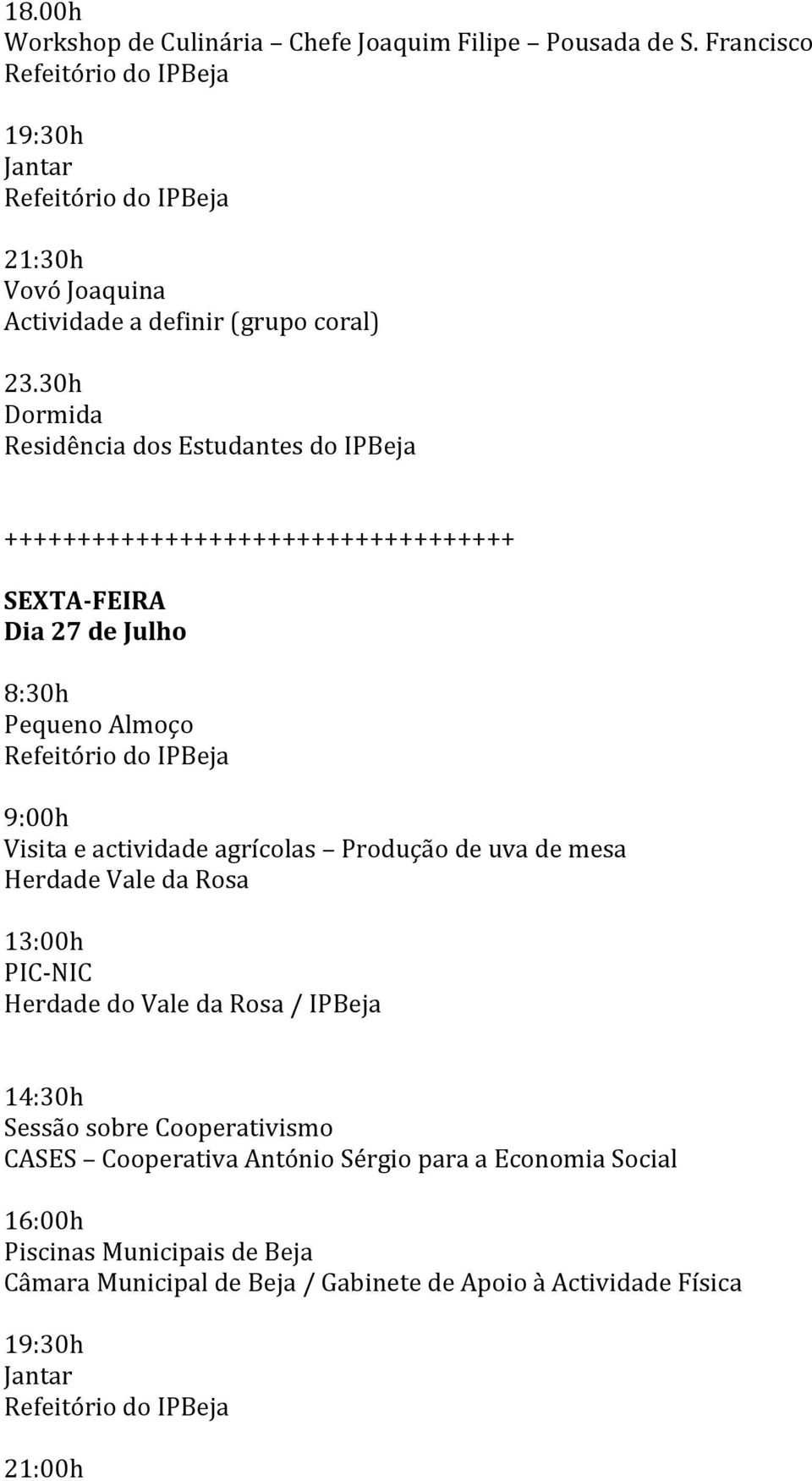 9:00h Visita e actividade agrícolas Produção de uva de mesa Herdade Vale da Rosa 13:00h PIC-NIC Herdade do Vale da Rosa / IPBeja