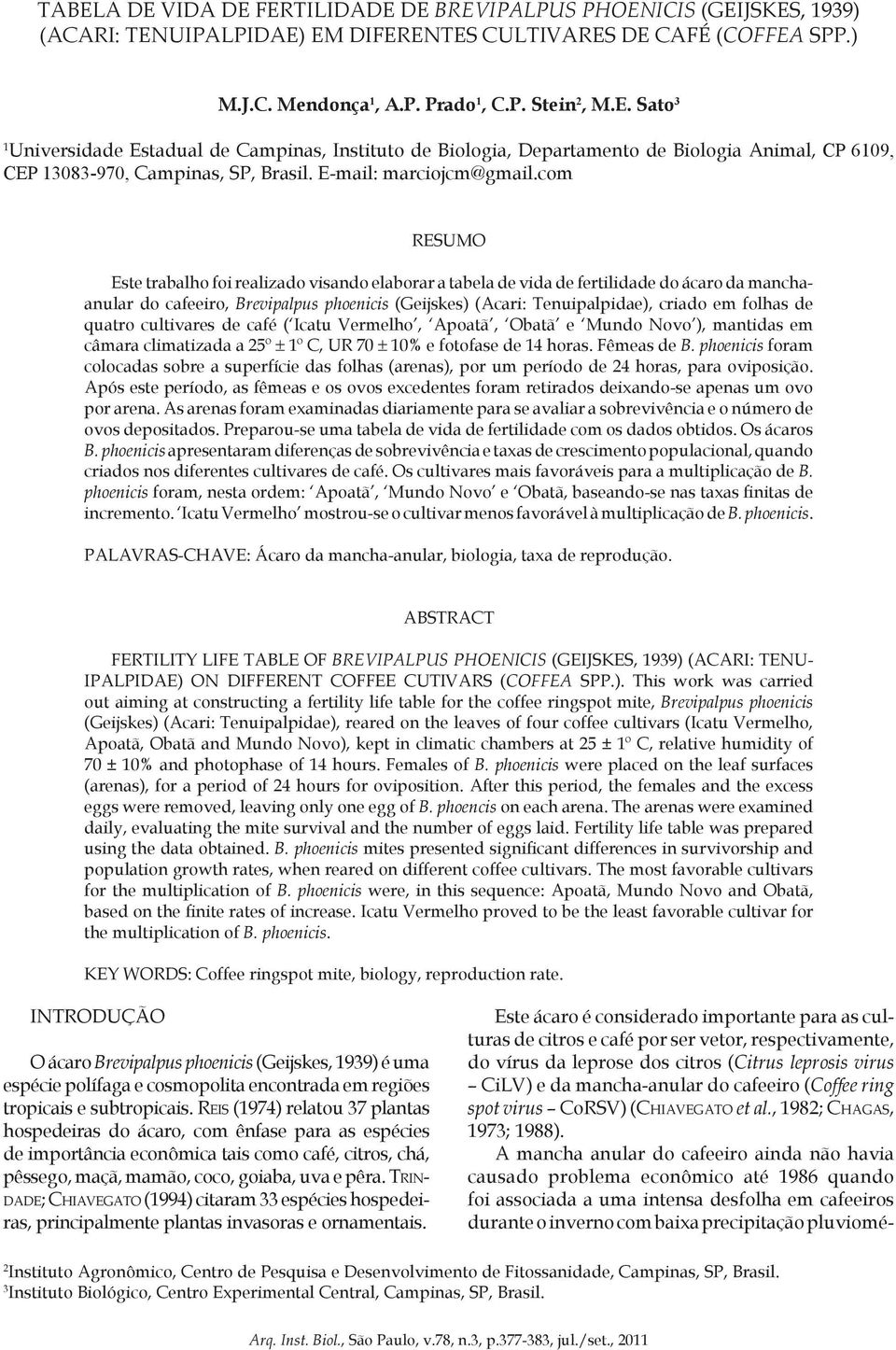 com RESUMO Este trabalho foi realizado visando elaborar a tabela de vida de fertilidade do ácaro da manchaanular do cafeeiro, Brevipalpus phoenicis (Geijskes) (Acari: Tenuipalpidae), criado em folhas