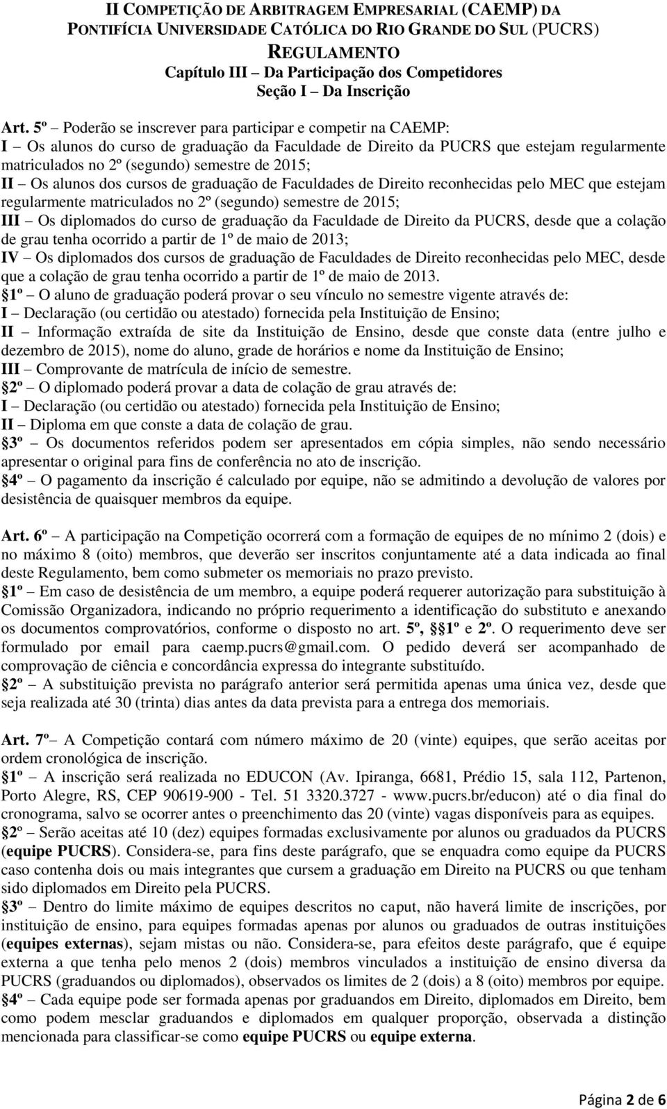 II Os alunos dos cursos de graduação de Faculdades de Direito reconhecidas pelo MEC que estejam regularmente matriculados no 2º (segundo) semestre de 2015; III Os diplomados do curso de graduação da