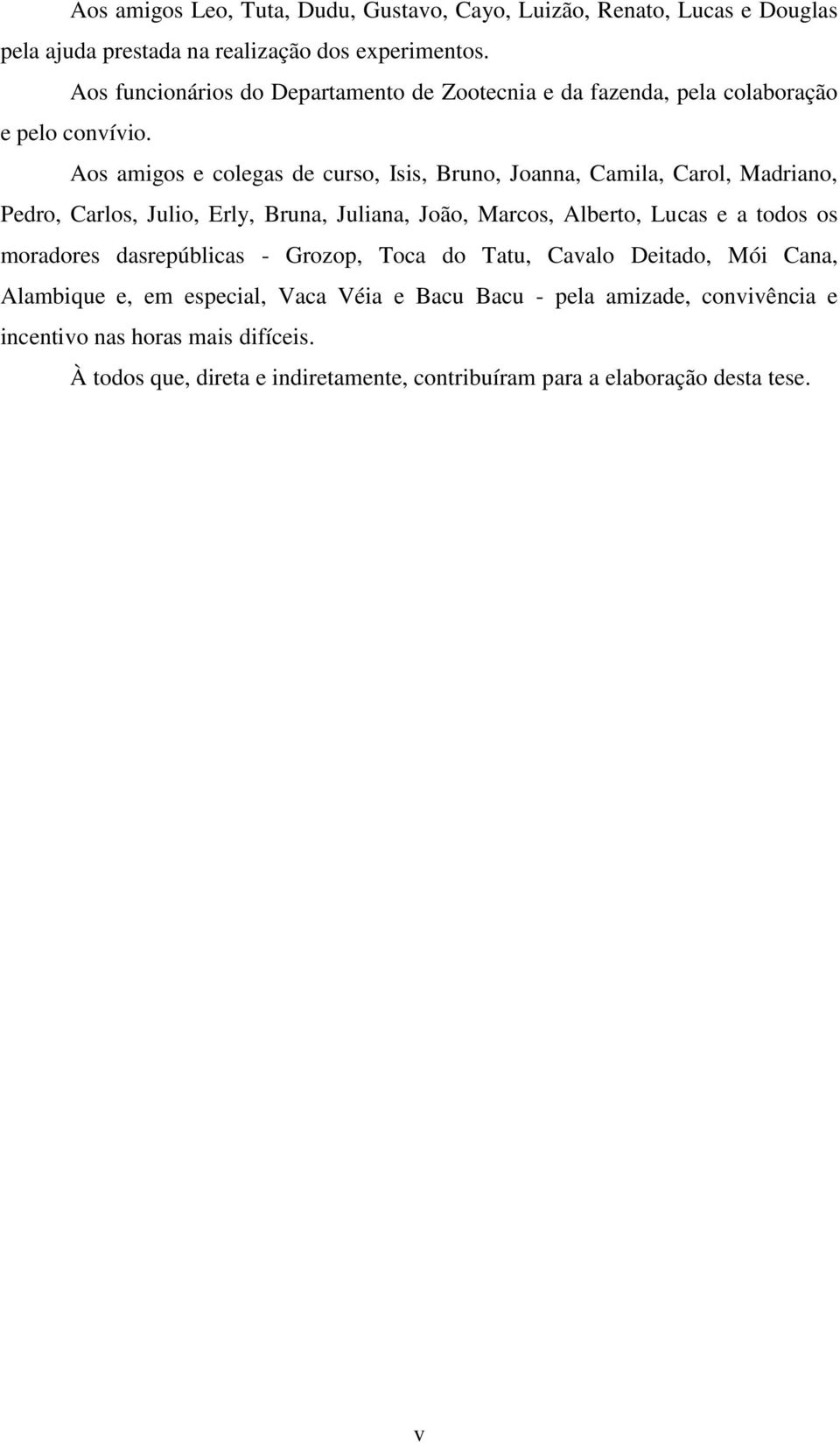 Aos amigos e colegas de curso, Isis, Bruno, Joanna, Camila, Carol, Madriano, Pedro, Carlos, Julio, Erly, Bruna, Juliana, João, Marcos, Alberto, Lucas e a todos os