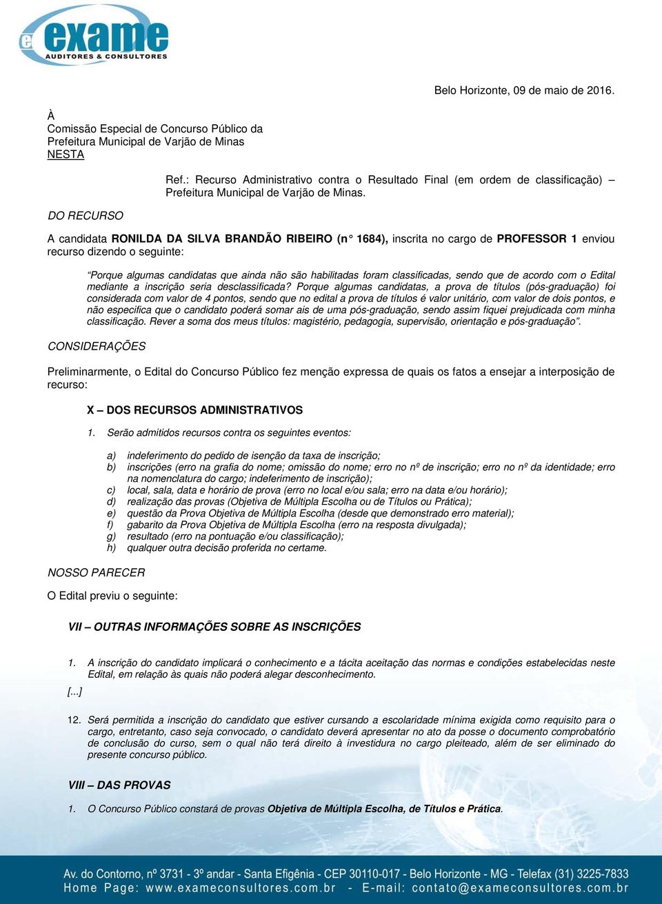 A candidata RONILDA DA SILVA BRANDÃO RIBEIRO (n 1684), inscrita no cargo de PROFESSOR 1 enviou recurso dizendo o seguinte: Porque algumas candidatas que ainda não são habilitadas foram classificadas,