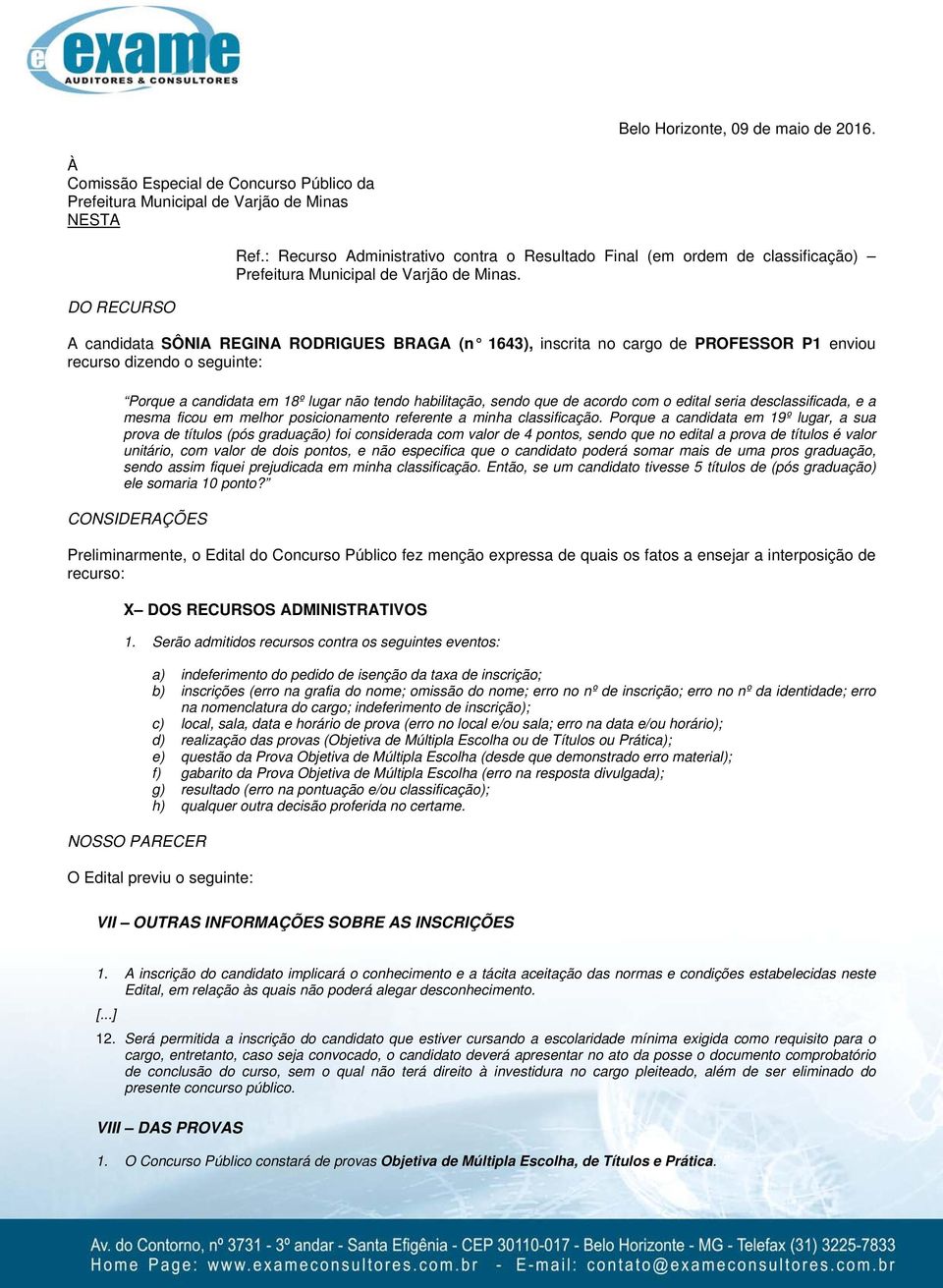 A candidata SÔNIA REGINA RODRIGUES BRAGA (n 1643), inscrita no cargo de PROFESSOR P1 enviou recurso dizendo o seguinte: Porque a candidata em 18º lugar não tendo habilitação, sendo que de acordo com