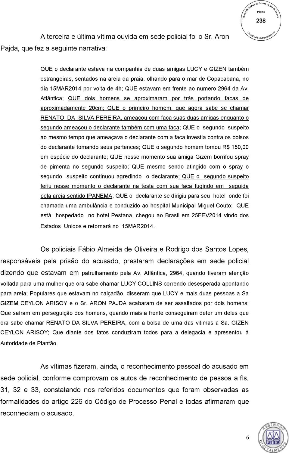 15MAR2014 por volta de 4h; QUE estavam em frente ao numero 2964 da Av.