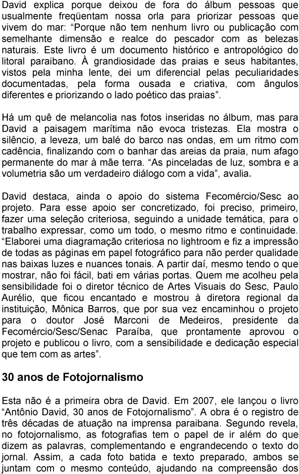 À grandiosidade das praias e seus habitantes, vistos pela minha lente, dei um diferencial pelas peculiaridades documentadas, pela forma ousada e criativa, com ângulos diferentes e priorizando o lado