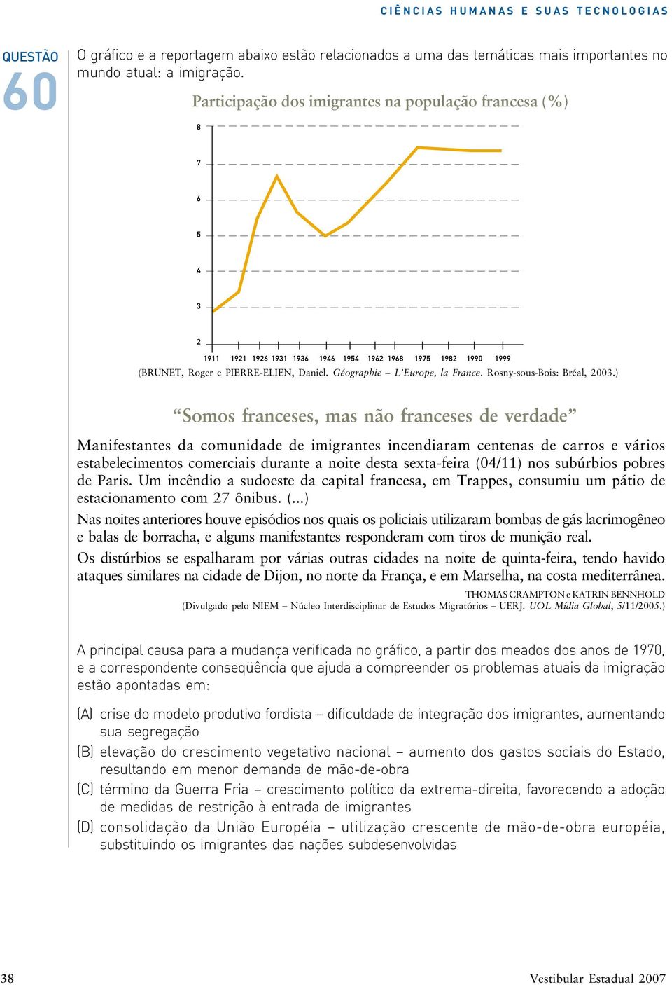 ) Somos franceses, mas não franceses de verdade Manifestantes da comunidade de imigrantes incendiaram centenas de carros e vários estabelecimentos comerciais durante a noite desta sexta-feira (04/11)