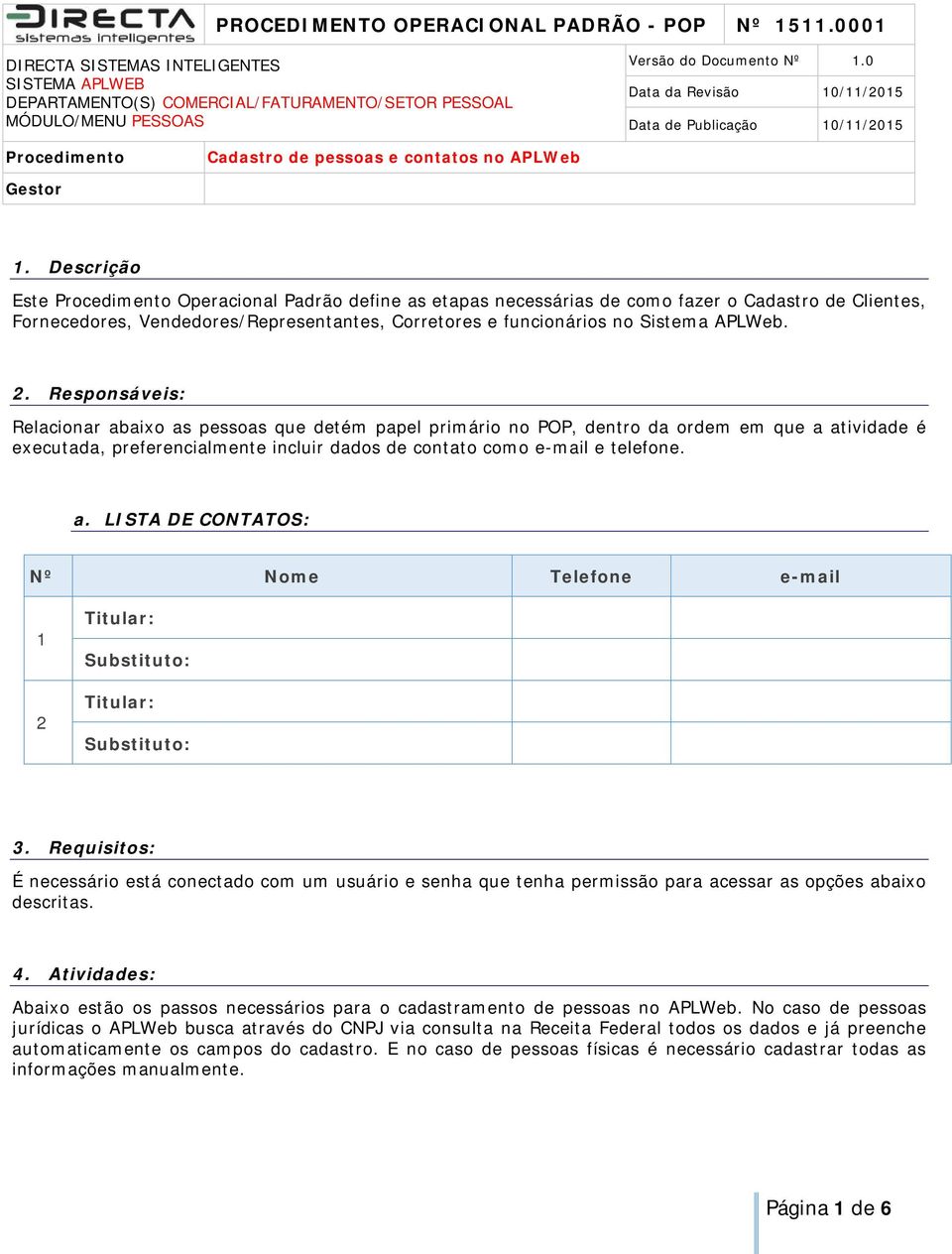 Descrição Este Procedimento Operacional Padrão define as etapas necessárias de como fazer o Cadastro de Clientes, Fornecedores, Vendedores/Representantes, Corretores e funcionários no Sistema APLWeb.