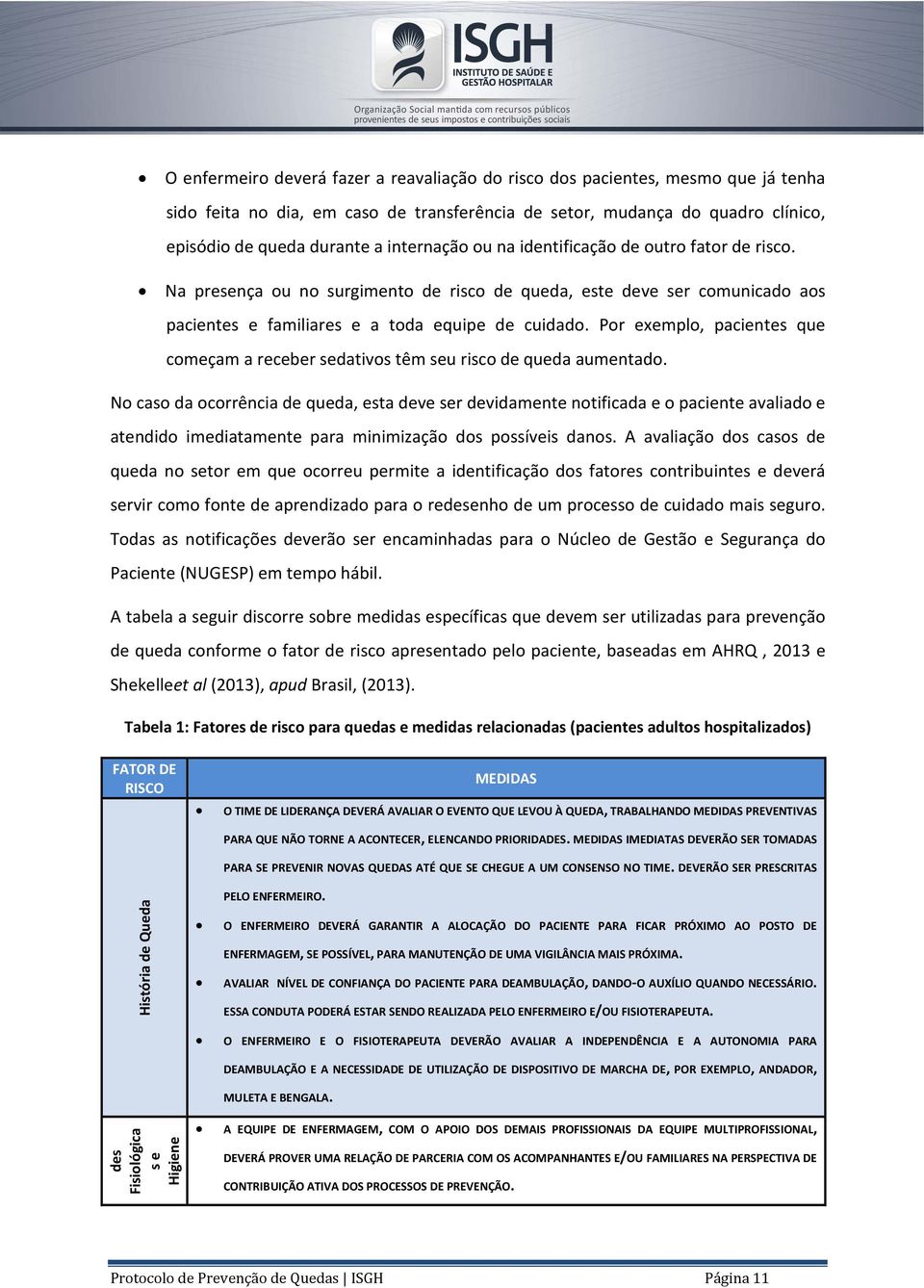 Por exemplo, pacientes que começam a receber sedativos têm seu risco de queda aumentado.