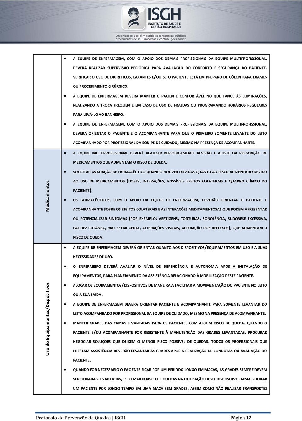 A EQUIPE DE ENFERMAGEM DEVERÁ MANTER O PACIENTE CONFORTÁVEL NO QUE TANGE ÀS ELIMINAÇÕES, REALIZANDO A TROCA FREQUENTE EM CASO DE USO DE FRALDAS OU PROGRAMANDO HORÁRIOS REGULARES PARA LEVÁ-LO AO