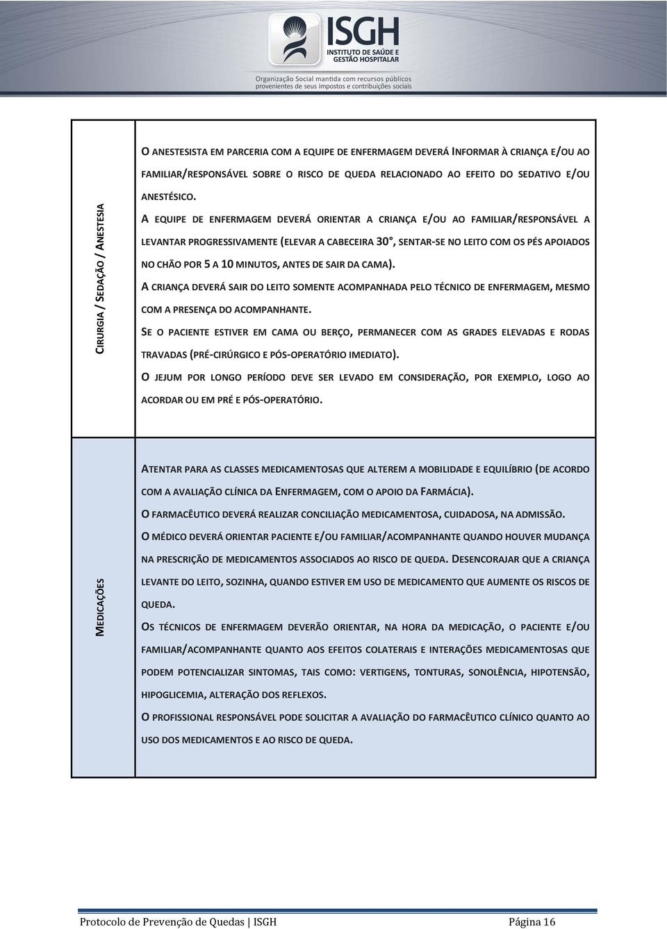 A EQUIPE DE ENFERMAGEM DEVERÁ ORIENTAR A CRIANÇA E/OU AO FAMILIAR/RESPONSÁVEL A LEVANTAR PROGRESSIVAMENTE (ELEVAR A CABECEIRA 30, SENTAR-SE NO LEITO COM OS PÉS APOIADOS NO CHÃO POR 5 A 10 MINUTOS,