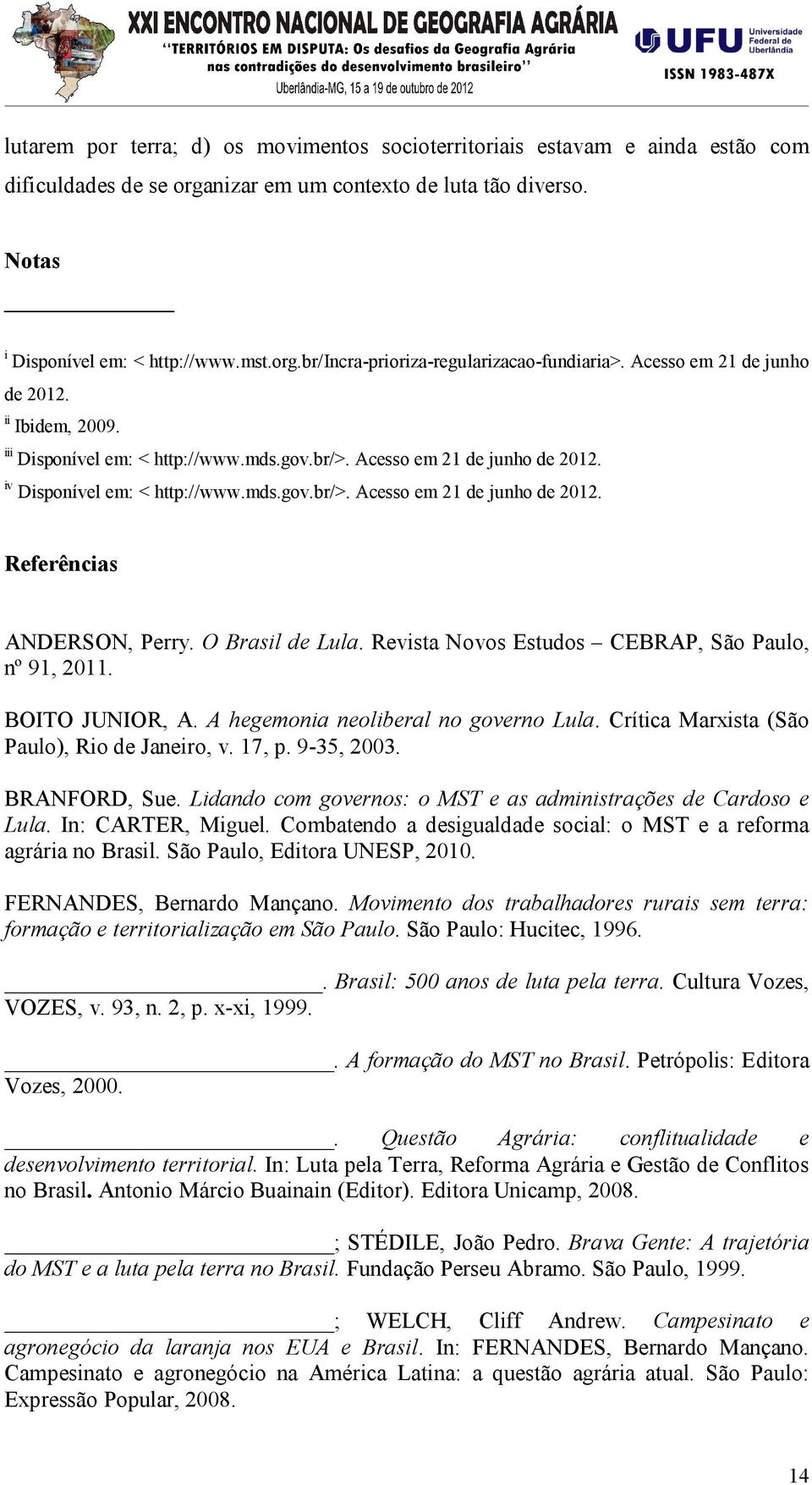 O Brasil de Lula. Revista Novos Estudos CEBRAP, São Paulo, nº 91, 2011. BOITO JUNIOR, A. A hegemonia neoliberal no governo Lula. Crítica Marxista (São Paulo), Rio de Janeiro, v. 17, p. 9-35, 2003.