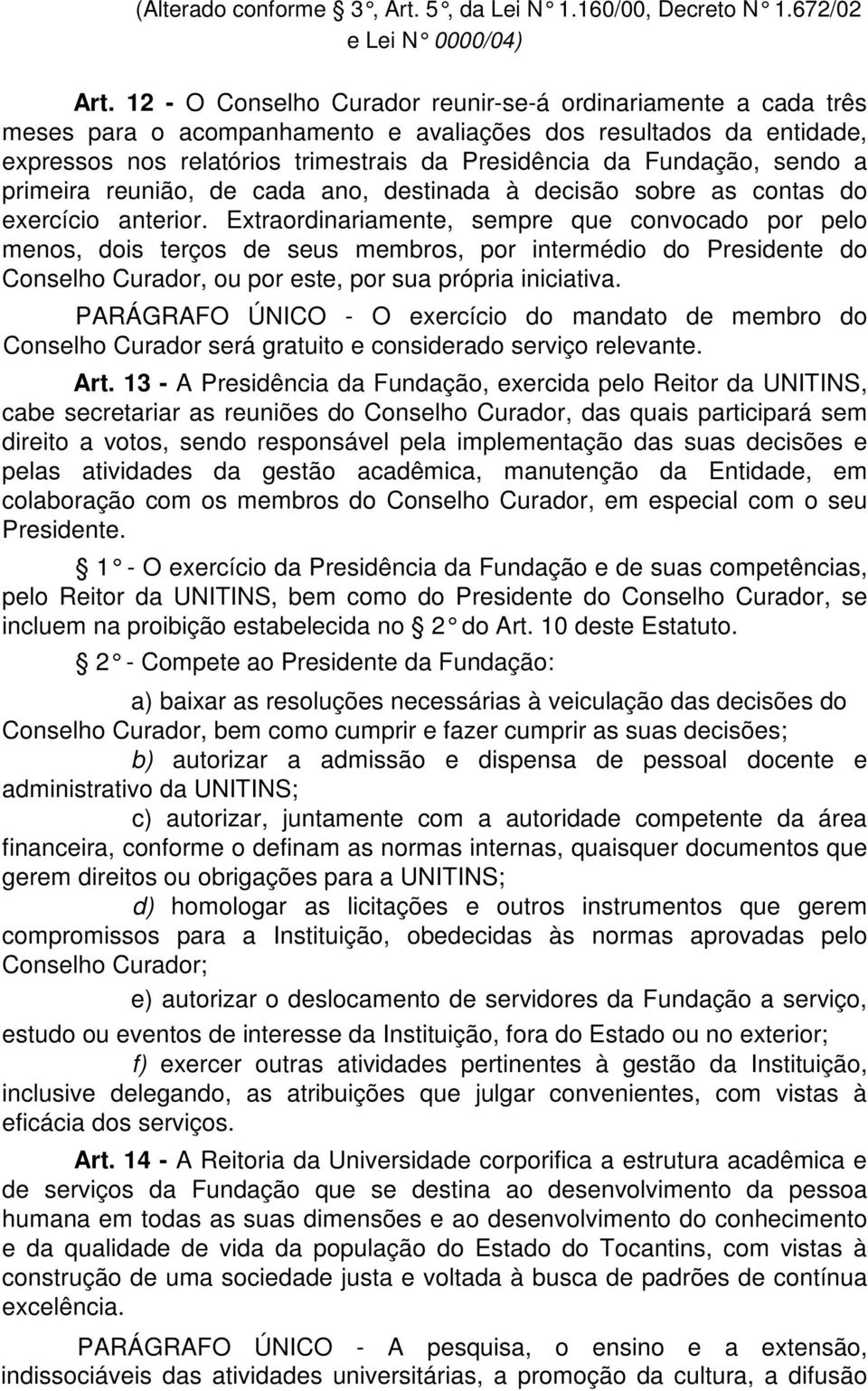 sendo a primeira reunião, de cada ano, destinada à decisão sobre as contas do exercício anterior.