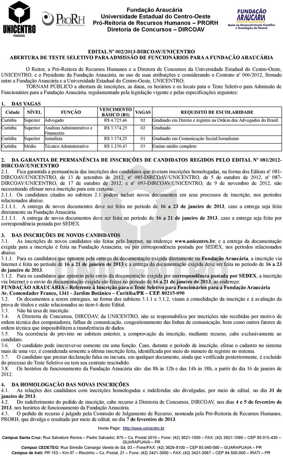 inscrições, as datas, os horários e os locais para o Teste Seletivo para Admissão de Funcionários para a Fundação Araucária, regulamentado pela legislação vigente e pelas especificações seguintes: 1.