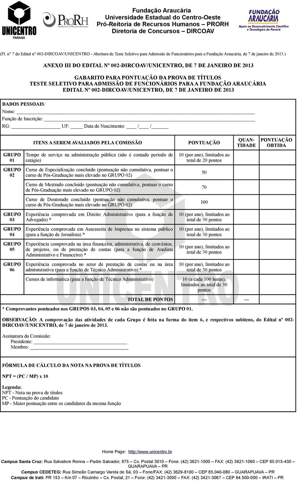 002-DIRCOAV/UNICENTRO, DE 7 DE JANEIRO DE 2013 DADOS PESSOAIS: Nome: Função de Inscrição: RG: UF: Data de Nascimento: / / ITENS A SEREM AVALIADOS PELA COMISSÃO PONTUAÇÃO QUAN- TIDADE PONTUAÇÃO OBTIDA