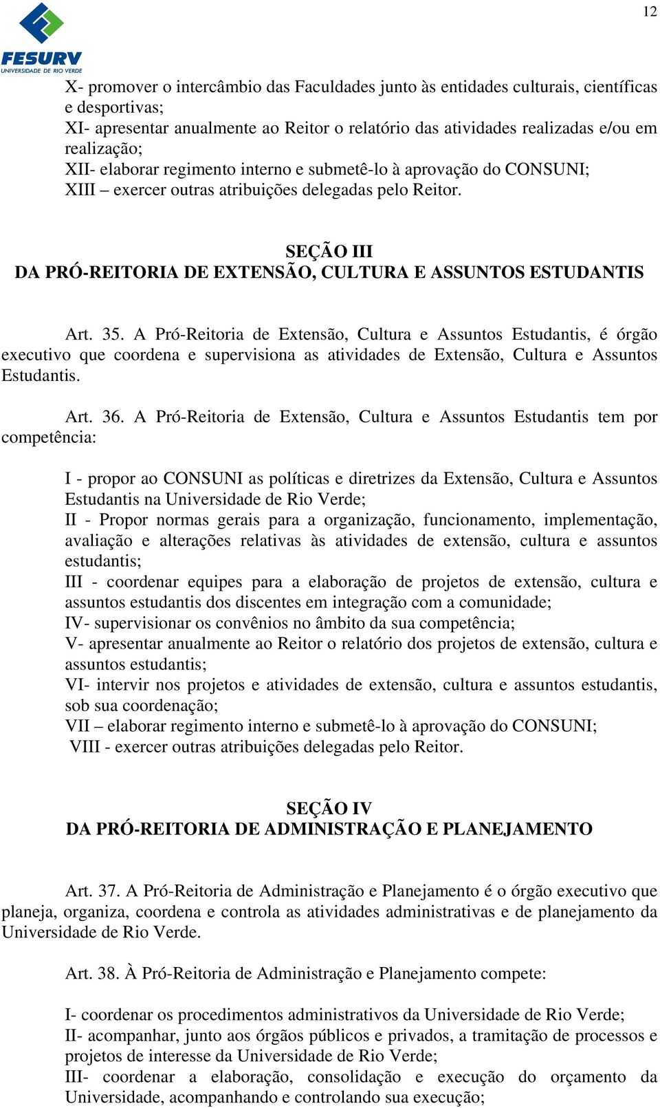 A Pró-Reitoria de Extensão, Cultura e Assuntos Estudantis, é órgão executivo que coordena e supervisiona as atividades de Extensão, Cultura e Assuntos Estudantis. Art. 36.